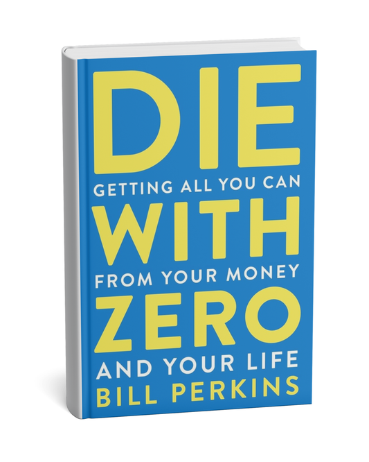 Die with Zero: Getting All You Can from Your Money and Your Life by Bill Perkins (E)